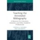 Teaching the Annotated Bibliography: A Resource for Instructors, Librarians, and Other Academic Professionals