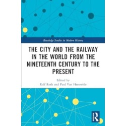 The City and the Railway in the World from the Nineteenth Century to the Present