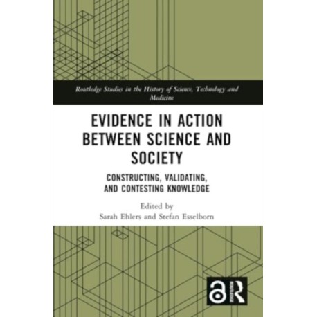 Evidence in Action between Science and Society: Constructing, Validating, and Contesting Knowledge