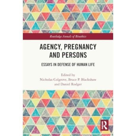 Agency, Pregnancy and Persons: Essays in Defense of Human Life