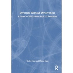 Diversity Without Divisiveness: A Guide to DEI Practice for K-12 Educators
