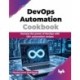 DevOps Automation Cookbook: Harness the power of DevOps with 125+ automation recipes
