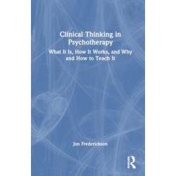 Clinical Thinking in Psychotherapy: What It Is, How It Works, and Why and How to Teach It