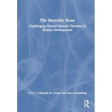 The Heredity Hoax: Challenging Flawed Genetic Theories of Human Development
