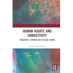 Human Rights and Subjectivity: Imagining a Sensing and Feeling Human