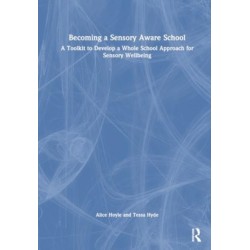 Becoming a Sensory Aware School: A Toolkit to Develop a Whole School Approach for Sensory Wellbeing