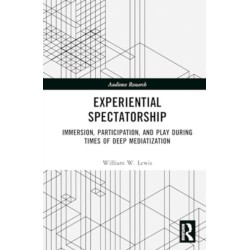 Experiential Spectatorship: Immersion, Participation, and Play During Times of Deep Mediatization