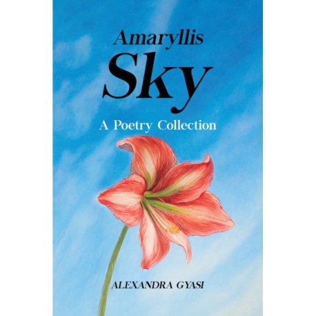 Amaryllis Sky: A Poetry Collection