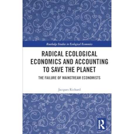 Radical Ecological Economics and Accounting to Save the Planet: The Failure of Mainstream Economists
