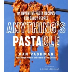 Anything's Pastable: 81 Inventive Pasta Recipes for Saucy People