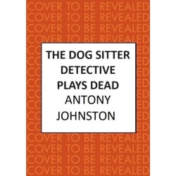 The Dog Sitter Detective Plays Dead: The tail-wagging cosy crime series