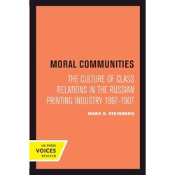 Moral Communities: The Culture of Class Relations in the Russian Printing Industry 1867-1907