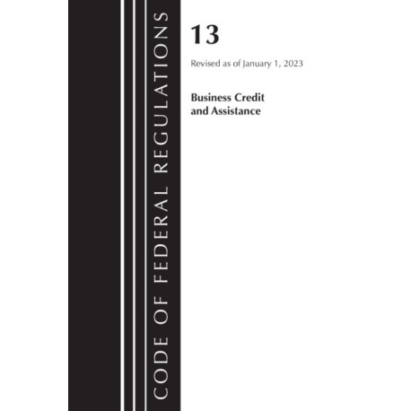 Code of Federal Regulations, Title 13 Business Credit and Assistance, Revised as of January 1, 2023