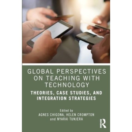 Global Perspectives on Teaching with Technology: Theories, Case Studies, and Integration Strategies