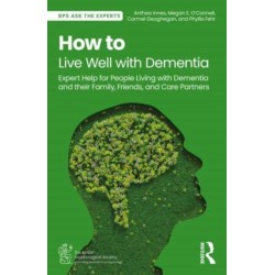 How to Live Well with Dementia: Expert Help for People Living with Dementia and their Family, Friends, and Care Partners