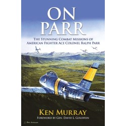 On Parr: The Stunning Combat Missions of American Fighter Ace, Colonel Ralph Parr