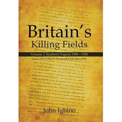 Britain's Killing Fields: Volume 1: Southern Nigeria 1900 - 1930