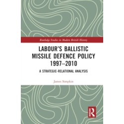 Labour’s Ballistic Missile Defence Policy 1997-2010: A Strategic Relational Analysis