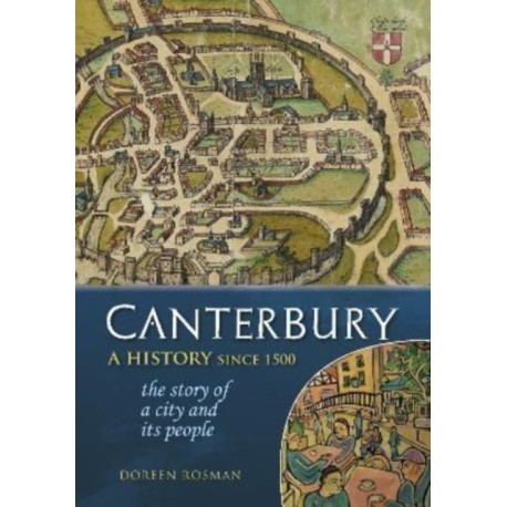 Canterbury: A history since 1500: the story of a city and its people