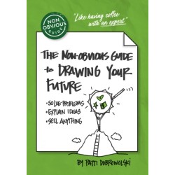 The Non-Obvious Guide to Drawing Your Future: Solve Problems, Explain Ideas, Sell Anything,