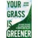 Your Grass Is Greener: Use What You Have. Get What You Want. At Work and In Life.