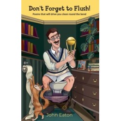 Don't Forget to Flush!: Poems that will drive you clean around the bend
