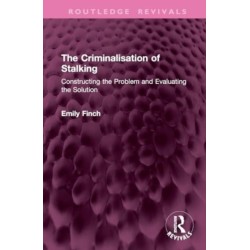 The Criminalisation of Stalking: Constructing the Problem and Evaluating the Solution