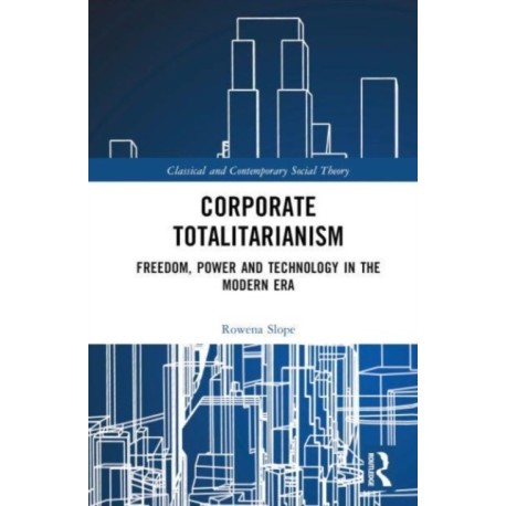 Corporate Totalitarianism: Freedom, Power and Technology in the Modern Era