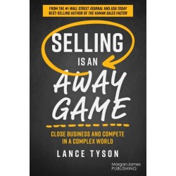 Selling is an Away Game: Close Business and Compete in a Complex World