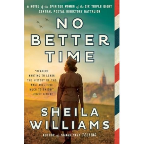 No Better Time: A Novel of the Spirited Women of the Six Triple Eight Central Postal Directory Battalion