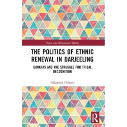 The Politics of Ethnic Renewal in Darjeeling: Gorkhas and the Struggle for Tribal Recognition