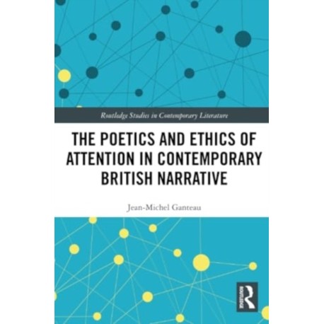 The Poetics and Ethics of Attention in Contemporary British Narrative