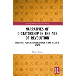 Narratives of Dictatorship in the Age of Revolution: Emotions, Power and Legitimacy in the Atlantic Space