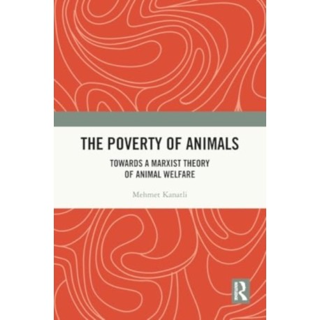 The Poverty of Animals: Towards a Marxist Theory of Animal Welfare
