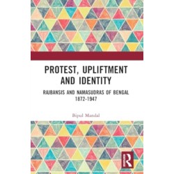 Protest, Upliftment and Identity: Rajbansis and Namasudras of Bengal 1872-1947