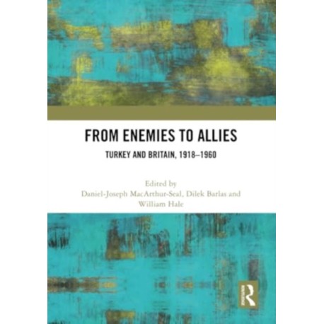 From Enemies to Allies: Turkey and Britain, 1918–1960