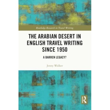 The Arabian Desert in English Travel Writing Since 1950: A Barren Legacy?