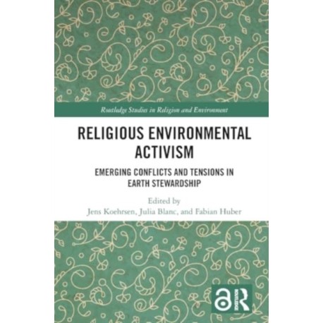 Religious Environmental Activism: Emerging Conflicts and Tensions in Earth Stewardship