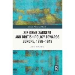 Sir Orme Sargent and British Policy Towards Europe, 1926–1949
