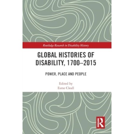 Global Histories of Disability, 1700-2015: Power, Place and People