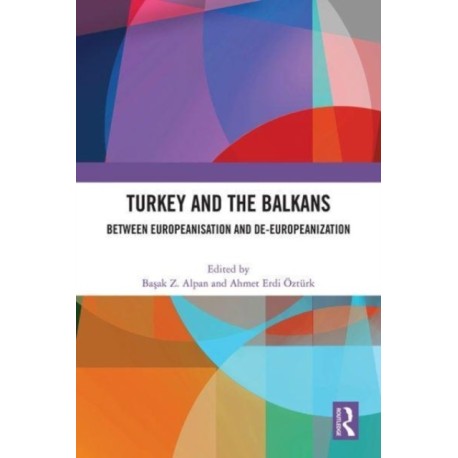Turkey and the Balkans: Between Europeanisation and De-Europeanization