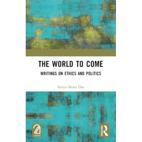 The World to Come: Writings on Ethics and Politics