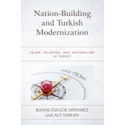 Nation-Building and Turkish Modernization: Islam, Islamism, and Nationalism in Turkey