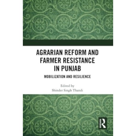 Agrarian Reform and Farmer Resistance in Punjab: Mobilization and Resilience