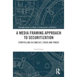 A Media Framing Approach to Securitization: Storytelling in Conflict, Crisis and Threat