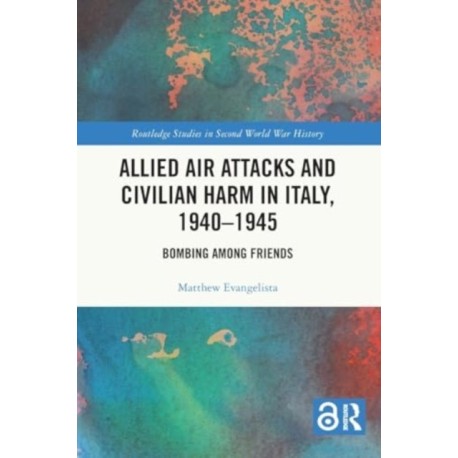 Allied Air Attacks and Civilian Harm in Italy, 1940–1945: Bombing among Friends