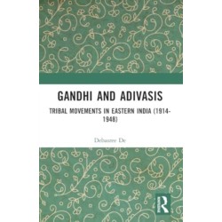 Gandhi and Adivasis: Tribal Movements in Eastern India (1914-1948)