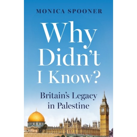 Why Didn’t I Know? Britain’s Legacy in Palestine: Britain’s Legacy in Palestine