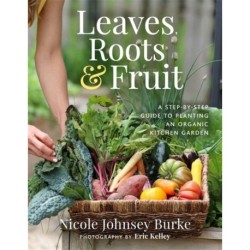 Leaves, Roots & Fruit: A Step-by-Step Guide to Planting an Organic Kitchen Garden