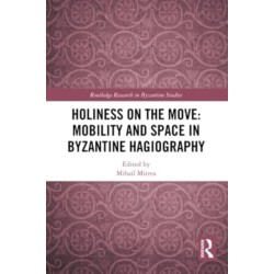 Holiness on the Move: Mobility and Space in Byzantine Hagiography